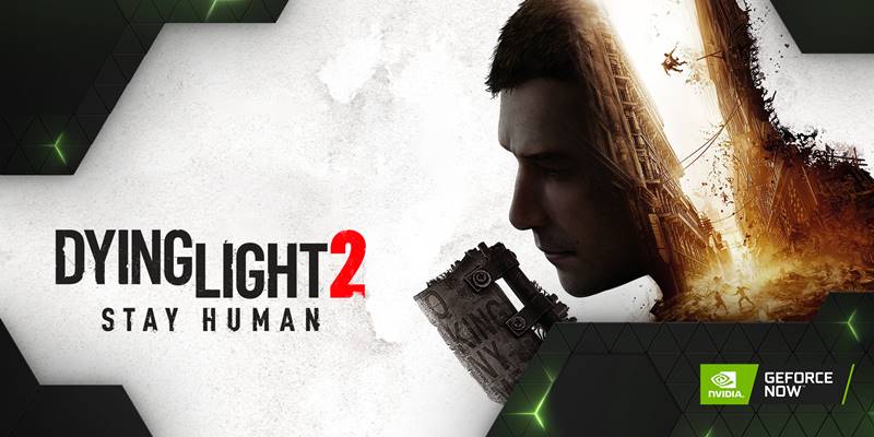 GeForce NOW'a Dying Light 2 Dahil 30 Yeni Oyun Geliyor 1 geforce now Dying Light 2 Stay Human